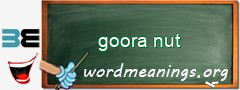 WordMeaning blackboard for goora nut